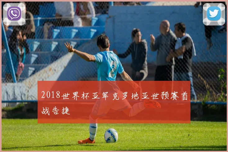 2018世界杯亚军克罗地亚世预赛首战告捷