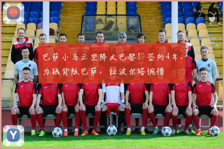 巴萨小马云空降大巴黎！签约4年，为钱背叛巴萨，拉波尔塔惋惜