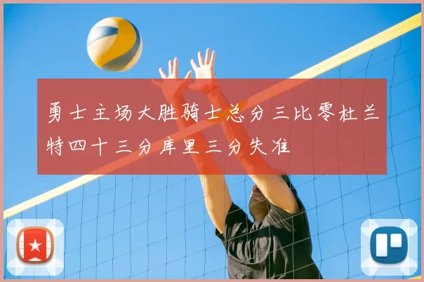 勇士主场大胜骑士总分三比零杜兰特四十三分库里三分失准