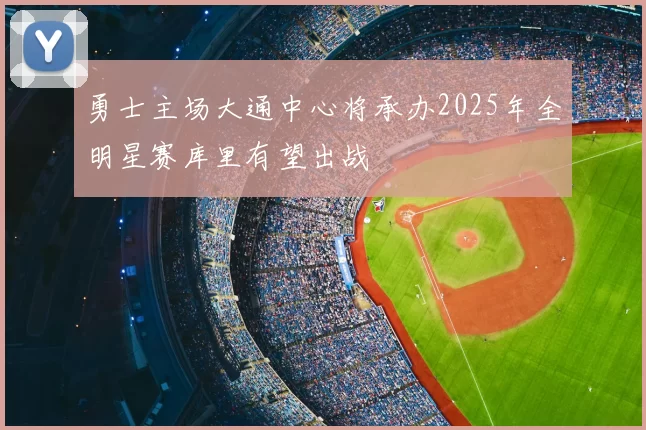 勇士主场大通中心将承办2025年全明星赛库里有望出战