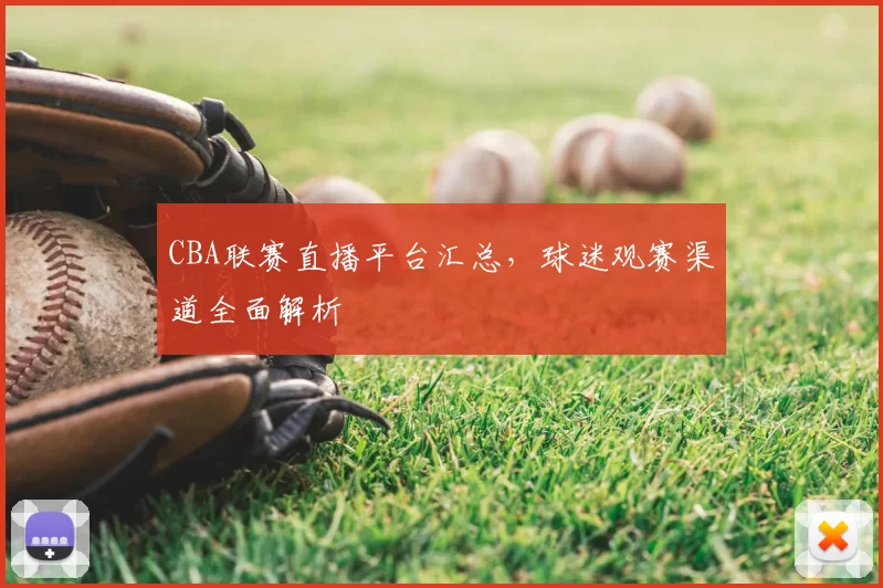 CBA联赛直播平台汇总，球迷观赛渠道全面解析