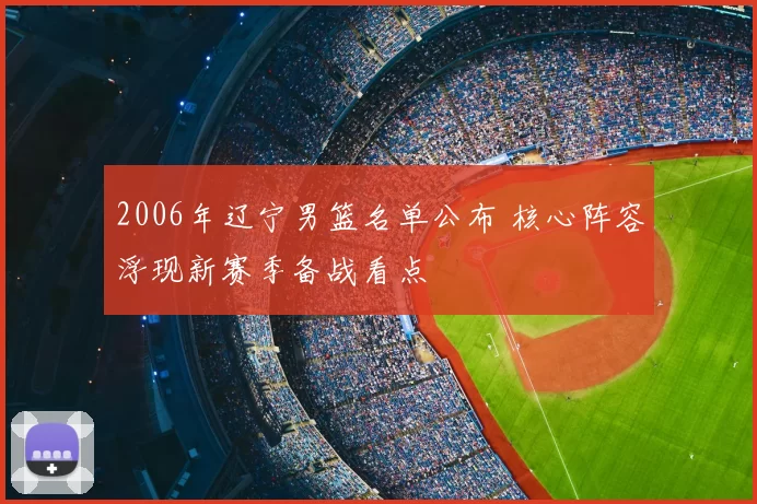 2006年辽宁男篮名单公布 核心阵容浮现新赛季备战看点